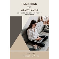 (영문도서) Unlocking the Wealth Vault: Secrets to Greed-Proof Happiness Paperback, Independently Published, English, 9798863433844