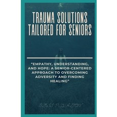 (영문도서) Trauma Solutions Tailored for Seniors: "Empathy Understanding and Hope: A Senior-Centered A... Paperback, Independently Published, English, 9798868490026