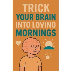(영문도서)Trick Your Brain Into Loving Mornings Paperback, Neil J Milliner, English, 9798232324896