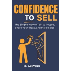 (영문도서)Confidence to Sell: The Simple Way to Talk to People Share Your Ideas and Make... Paperback, Independently Published, English, 9798284692752