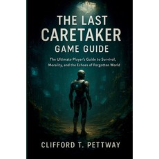 (영문도서)The Last Caretaker Game Guide: The Ultimate Player's Guide to Survival Morality... Paperback, Independently Published, English, 9798271761881