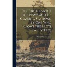 (영문도서) The Truth About the Navy and Its Coaling Stations. by One Who Knows the Facts [W.T. Stead] Hardcover, Legare Street Press, English, 9781019450741