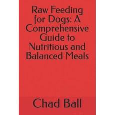 (영문도서) Raw Feeding for Dogs: A Comprehensive Guide to Nutritious and Balanced Meals Paperback, Independently Published, English, 9798852942845