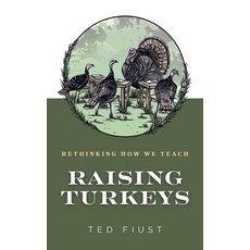 (영문도서)Raising Turkeys: Rethinking How We Teach Hardcover, Authorhouse, English, 9798823039277