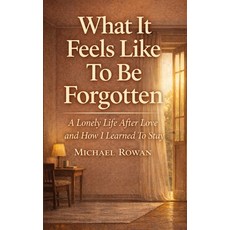(영문도서)What It Feels Like To Be Forgotten: A Lonely Life After Love and How I learned T... Paperback, Independently Published, English, 9798242530010