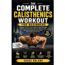 (영문도서)The Complete Calisthenics Workout For Beginners: A Simple 15-Minute Daily System... Paperback, Independently Published, English, 9798196979170 Independently Published, English, 9798196979170