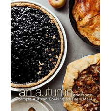 (영문도서) An Autumn Cookbook: Simple Autumn Cooking for Every Meal Paperback, Independently Published, English, 9781077570399