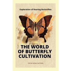 (영문도서) The World of Butterfly Cultivation: Exploration of Rearing Butterflies Paperback, Independently Published, English, 9798870377896