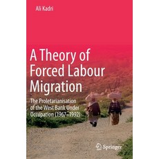 (영문도서) A Theory of Forced Labour Migration: The Proletarianisation of the West Bank Under Occupation... Paperback, Springer, English, 9789811532023