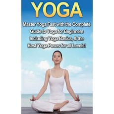 (영문도서) Yoga: Master Yoga Fast with the Complete Guide to Yoga for Beginners; Including Yoga Basics &... Hardcover, Ingram Publishing, English, 9781761032981