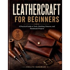(영문도서)Leathercraft for Beginners: A Practical Guide to Tools Stitching Patterns and... Paperback, Independently Published, English, 9798180514493