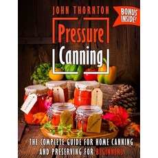 (영문도서) Pressure Canning: The Complete Guide for Home Canning and Preserving for Beginners Paperback, Createspace Independent Pub..., English, 9781727586541