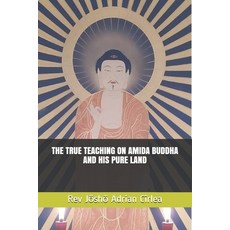 The True Teaching on Amida Buddha and His Pure Land Paperback, Independently Published