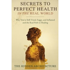 (영문도서)Secrets to Perfect Health in the Real World: Why You're Still Tired Foggy and... Paperback, Hidden Vault Press, English, 9798900466989