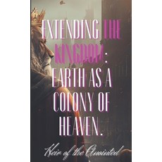 (영문도서) Extending the Kingdom: Earth as a Colony of Heaven. Paperback, Independently Published, English, 9798386875909
