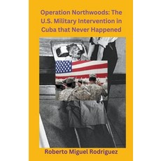 (영문도서) Operation Northwoods: The U.S. Military Intervention in Cuba that Never Happened Paperback, Roberto Miguel Rodriguez, English, 9798223231325