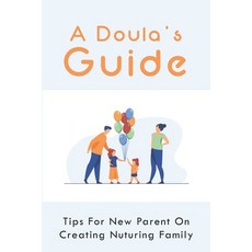 (영문도서) A Doula's Guide: Tips For New Parent On Creating Nuturing Family: What Are The Work Of Postpa... Paperback, Independently Published, English, 9798507424634