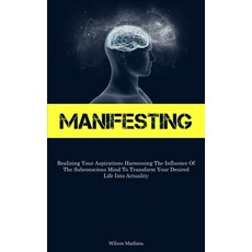 (영문도서) Manifesting: Realizing Your Aspirations Harnessing The Influence Of The Subconscious Mind To ... Paperback, Micheal Kannedy, English, 9781837878499