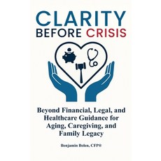 (영문도서)Clarity Before Crisis: Beyond Financial Legal and Healthcare Guidance for Agin... Hardcover, Book Publishing Pulse, English, 9798295533747