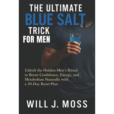 (영문도서)The Ultimate Blue Salt Trick For Men: Unlock the Hidden Men's Ritual to Boost Co... Paperback, Independently Published, English, 9798270411749