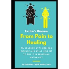 (영문도서) Crohn's Disease - From Pain To Healing: My Journey With Crohn's Disease and What Helped Me Pu... Paperback, Independently Published, English, 9781718154896