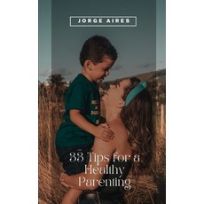(영문도서) 33 Tips for a Healthy Parenting: The 33 Practical Tips to raise your children Paperback, Independently Published, English, 9798377162070