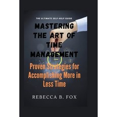 (영문도서) Mastering the Art of Time Management: Proven Strategies for Accomplishing More in Less Time Paperback, Independently Published, English, 9798376070062