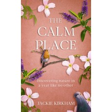 (영문도서) The Calm Place: Discovering nature in a year like no other: Discovering Nature in a Year Like... Paperback, Wynding Way, English, 9781739467814
