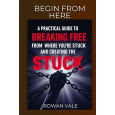 (영문도서)Begin from Here: A Practical Guide to Breaking Free from Where You're Stuck and... Paperback, Independently Published, English, 9798268353723