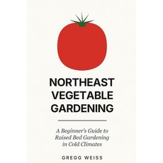 (영문도서)Northeast Vegetable Gardening: A Beginner's Guide to Raised Bed Gardening Paperback, Start with Four Beds Press, English, 9798996187003