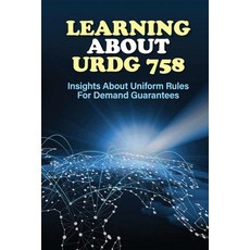 (영문도서) Learning About URDG 758: Insights About Uniform Rules For Demand Guarantees: Urdg 758 Paperback, Independently Published, English, 9798547330582