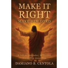(영문도서)Make It Right-Make Him Lord: A Call to Surrender Be Healed and Follow Jesus Now Paperback, Explora Books, English, 9781997587927
