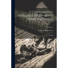 (영문도서) A Comparative Grammar of Sanskrit Greek and Latin: In Two Volumes; Volume 1 Paperback, Legare Street Press, English, 9781022866331