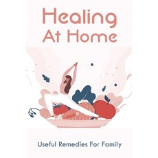 (영문도서) Healing At Home: Useful Remedies For Family: Book About Self-Help For Common Ailments Paperback, Independently Published, English, 9798503729450