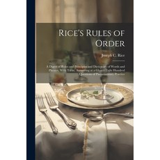 (영문도서) Rice's Rules of Order: A Digest of Rules and Principles and Dictionary of Words and Phrases ... Paperback, Legare Street Press, English, 9781022531352
