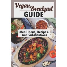 (영문도서) Vegan Breakfast Guide: Meal Ideas Recipes And Substitutions: Vegan Recipes Easy Paperback, Independently Published, English, 9798470737441