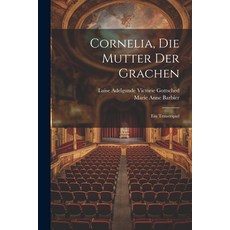 (영문도서) Cornelia Die Mutter Der Grachen: Ein Trauerspiel Paperback, Legare Street Press, English, 9781022598225