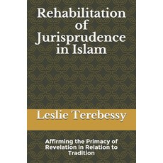 (영문도서)Rehabilitation of Jurisprudence in Islam: Affirming the Primacy of Revelation in... Paperback, Independently Published, English, 9798744656270