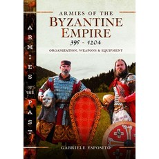 (영문도서)Armies of the Byzantine Empire 395-1204: Organization Weapons and Equipment Hardcover, Pen & Sword Military, English, 9781036112929