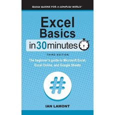 Excel Basics In 30 Minutes: The beginner's guide to Microsoft Excel Excel Online and Google Sheets Hardcover, I30 Media Corporation