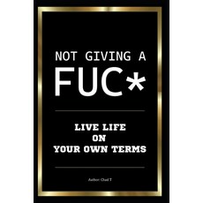 (영문도서) Not Giving A FUC* "Live Life On Your Own Terms" Paperback, Independently Published, English, 9798304557054