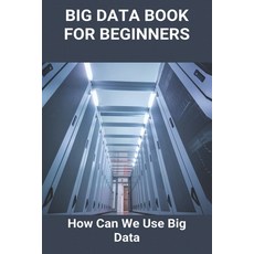 Big Data Book For Beginners: How Can We Use Big Data: Big Data Applications Paperback, Independently Published, English, 9798728056959