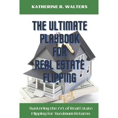 (영문도서) The Ultimate Playbook for Real Estate Flipping: Mastering the Art of Real Estate Flipping for... Paperback, Independently Published, English, 9798879131765