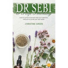 (영문도서) Dr Sebi to Stop Smoking: How to Detox Your Body and Quit Smoking Through Alkaline Diet and Herbs Hardcover, Christine Green, English, 9781914463396