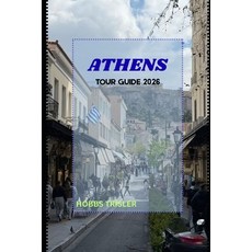 (영문도서)Athens Tour Guide 2026: A Complete Traveler's Guide to History Culture Food a... Paperback, Independently Published, English, 9798243788496