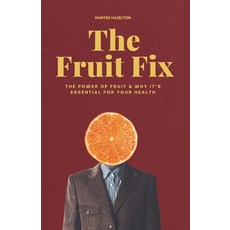 (영문도서) The Fruit Fix: The Power of Fruit & Why It's Essential for Your Health Paperback, Independently Published, English, 9798311322959