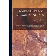 (영문도서) Prospecting for Atomic Minerals; How to Look for and Identify Atomic Ores Stake and Protect ... Paperback, Hassell Street Press, English, 9781013765797