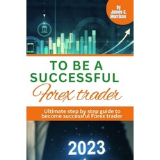 (영문도서) To Be a Successful Forex Trader: Ultimate step by step how to become a successful Forex trader Paperback, Independently Published, English, 9798397010245