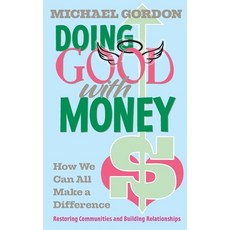 (영문도서) Doing Good with Money: How We All Can Make A Difference: Restoring Communities and Building R... Paperback, Michael Gordon, English, 9780988211438