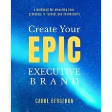 (영문도서)Create Your EPIC Executive Brand: a workbook for elevating your presence influe... Paperback, Talent Magnet Series, English, 9780988707122